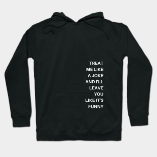 Treat me like a joke and I'll leave you like it's funny Hoodie